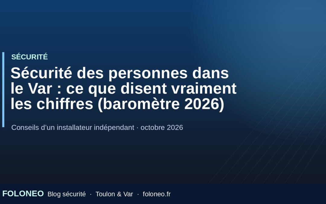 Sécurité des personnes dans le Var : ce que disent vraiment les chiffres (baromètre 2026) — FOLONEO, Toulon